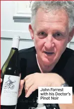  ??  ?? John Forrest with his Doctor’s Pinot Noir