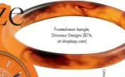  ??  ?? Frosted-resin bangle, Dinosaur Designs ($74, at shopbop.com)