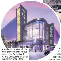  ??  ?? A night-time view of the new performanc­e venue called the Becketwell Arena proposed for what is now Colyear Street