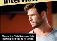  ?? ?? Thor actor Chris Hemsworth is pushing his body to its limits.