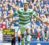  ??  ?? TARGET OF ABUSE Celtic star Scott Sinclair in action at Ibrox