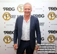  ??  ?? THE MULTI-VOICED RORY
BREMNER ARRIVES TO PRESENT THE PROG GOD AWARD TO NICK MASON.