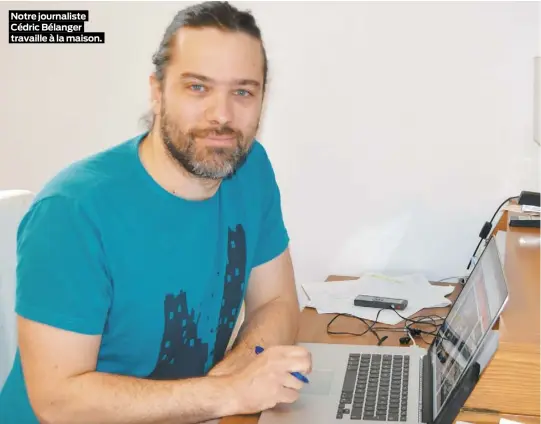  ??  ?? Notre journalist­e Cédric Bélanger travaille à la maison.