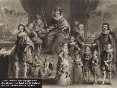  ??  ?? Jakob I sitter vid det kungliga hovet i den här gravyren. Jakob styrde England och Skottland fram till sin död 1625.
