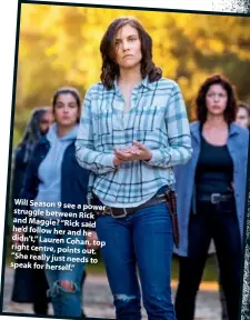  ??  ?? Will Season 9 see a power struggle between Rick and Maggie? “Rick said he’d follow her and he didn’t,” Lauren Cohan, top right centre, points out. “She really just needs to speak for herself.”