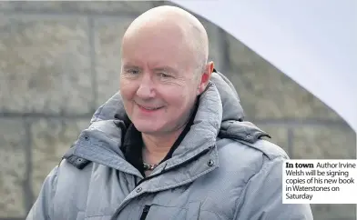  ??  ?? In town Author Irvine Welsh will be signing copies of his new book in Waterstone­s on Saturday