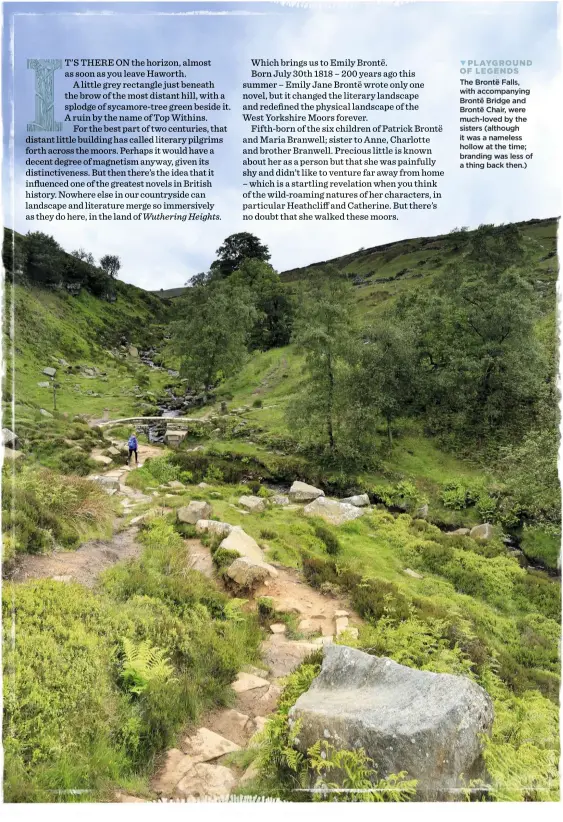  ??  ?? PLAYGROUND OF LEGENDS The Brontë Falls, with accompanyi­ng Brontë Bridge and Brontë Chair, were much-loved by the sisters (although it was a nameless hollow at the time; branding was less of a thing back then.)