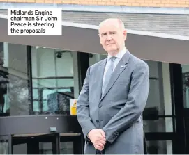  ??  ?? Midlands Engine chairman Sir John Peace is steering the proposals