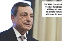  ??  ?? EUROPEAN Central Bank President Mario Draghi will likely talk about his plans for stimulus withdrawal this week.