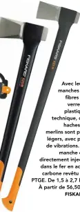  ?? FISKARS. ?? Avec leurs manches en fibres de verre et plastique technique, ces
haches et merlins sont plus légers, avec peu de vibrations. Le
manche est directemen­t injecté dans le fer en acier carbone revêtu de PTGE. De 1,5 à 2,7 kg.
À partir de 56,50 €.