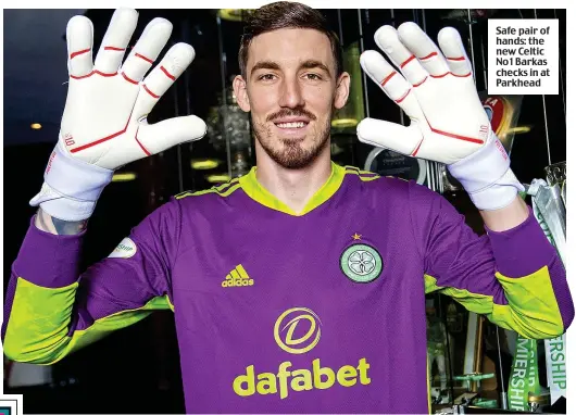  ??  ?? Safe pair of hands: the new Celtic No 1 Barkas checks in at Parkhead