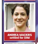  ??  ?? ANDREA MACKRIS settled for $9M