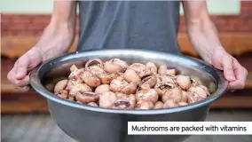  ??  ?? Mushrooms are packed with vitamins