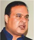  ??  ?? Himanta Biswa Sarma