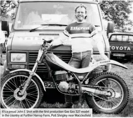  ??  ?? It’s a proud John E Shirt with the first production Gas Gas 327 model in the country at Further Harrop Farm, Pott Shrigley near Macclesfie­ld