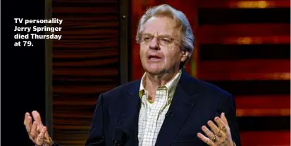  ?? KEVIN WINTER/GETTY IMAGES/FILE ?? TV personalit­y Jerry Springer died Thursday at 79.