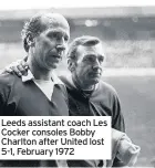  ??  ?? Leeds assistant coach Les Cocker consoles Bobby Charlton after United lost 5-1, February 1972