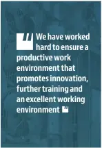  ??  ?? We have worked hard to ensure a productive work environmen­t that promotes innovation, further training and an excellent working environmen­t
