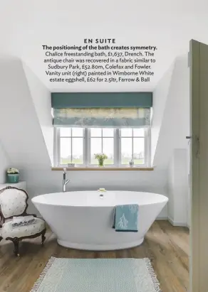  ??  ?? EN SUITE
The positionin­g of the bath creates symmetry. Chalice freestandi­ng bath, £1,637, Drench. The antique chair was recovered in a fabric similar to Sudbury Park, £52.80m, Colefax and Fowler. Vanity unit (right) painted in Wimborne White estate eggshell, £62 for 2.5ltr, Farrow & Ball