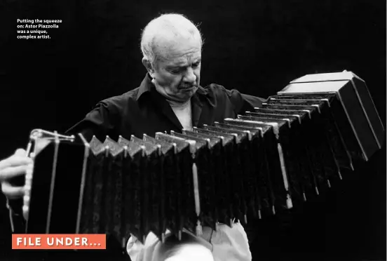  ?? ?? Putting the squeeze on: Astor Piazzolla was a unique, complex artist.