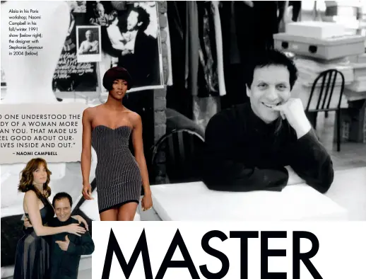  ??  ?? Alaïa in his Paris workshop; Naomi Campbell in his fall/winter 1991 show (below right); the designer with Stephanie Seymour in 2004 (below)