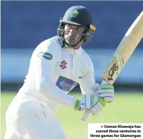  ??  ?? > Usman Khawaja has scored three centuries in three games for Glamorgan