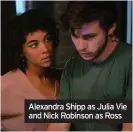  ??  ?? Alexandra Shipp as Julia Vie and Nick Robinson as Ross