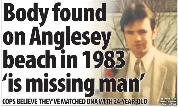  ??  ?? ■ Mr Whooley went missing from Dublin in 1983