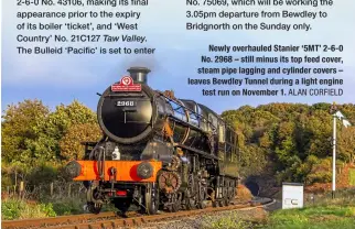  ?? ALAN CORFIELD ?? Newly overhauled Stanier ‘5MT’ 2-6-0 No. 2968 – still minus its top feed cover, steam pipe lagging and cylinder covers – leaves Bewdley Tunnel during a light engine test run on November 1.