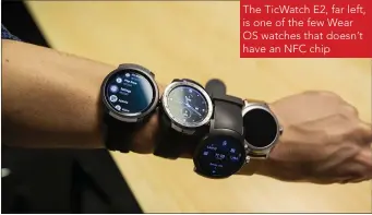  ??  ?? The TicWatch E2, far left, is one of the few Wear OS watches that doesn’t have an NFC chip