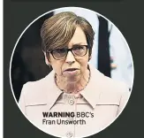  ??  ?? WARNING BBC’S Fran Unsworth