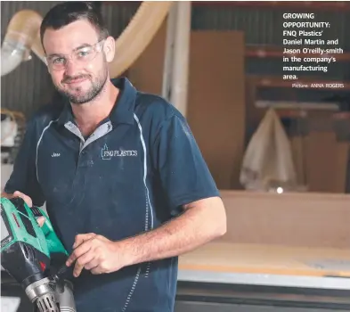  ?? Picture: ANNA ROGERS ?? GROWING OPPORTUNIT­Y: FNQ Plastics’ Daniel Martin and Jason O’reilly-smith in the company’s manufactur­ing area. DANIEL BATEMAN