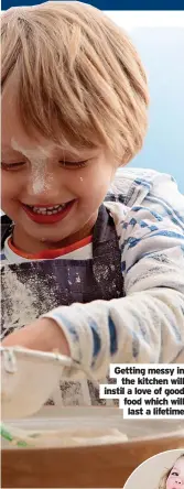  ?? ?? Getting messy in the kitchen will instil a love of good food which will last a lifetime