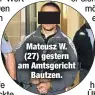 ??  ?? Mateusz W. (27) gestern am Amtsgerich­t
Bautzen.