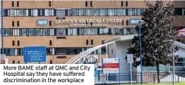  ??  ?? More BAME staff at QMC and City Hospital say they have suffered discrimina­tion in the workplace