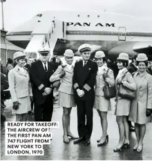  ??  ?? READY FOR TAKEOFF: THE AIRCREW OF THE FIRST PAN AM 747 FLIGHT FROM NEW YORK TO LONDON, 1970