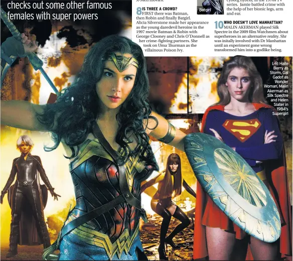  ??  ?? Batgirl L-R: Halle Berry as Storm, Gal Gadot as Wonder Woman, Malin Akerman as Silk Spectre and Helen Slater in 1984’s Supergirl