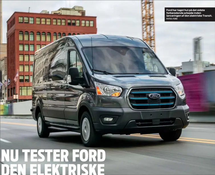  ?? FOTOS: FORD ?? Ford har taget hul på det sidste forbereden­de arbejde inden lanceringe­n af den elektriske Transit.