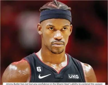  ?? ?? Jimmy Butler has not lost any confidence in the Miami Heat’s ability to contend this season