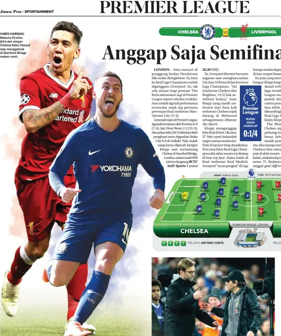  ?? IAN WALTON/REUTERS-ANDREW YATES/REUTERS PETER POWELL/EPA ?? HABIS-HABISAN: Roberto Firmino (kiri) dan winger Chelsea Eden Hazard siap menggebrak di Stamford Bridge malam nanti. BANYAK PERBEDAAN: Juergen Klopp (kiri) menyalami Antonio Conte setelah laga di Anfield musim lalu.