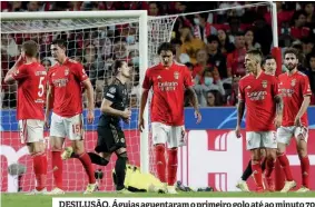  ?? ?? DESILUSÃO. Águias aguentaram o primeiro golo até ao minuto 70