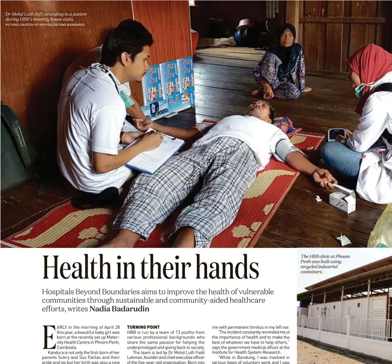  ?? PICTURES COURTESY OF HOSPITALS BEYOND BOUNDARIES ?? Dr Mohd Lutfi (left) attending to a patient during HBB’s monthly house visits. The HBB clinic at Phnom Penh was built using recycled industrial containers.