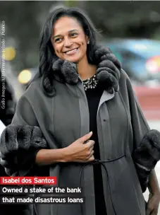  ??  ?? Isabel dos Santos Owned a stake of the bank that made disastrous loans