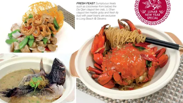  ??  ?? FRESH FEAST Sumptuous treats such as (clockwise from below) the Da Qian claypot live crab, Li Shan claypot live marble goby and fresh lily bud with pearl beans are exclusive to Long Beach @ Stevens