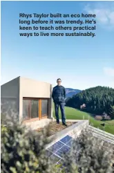  ??  ?? Rhys Taylor built an eco home long before it was trendy. He’s keen to teach others practical ways to live more sustainabl­y.