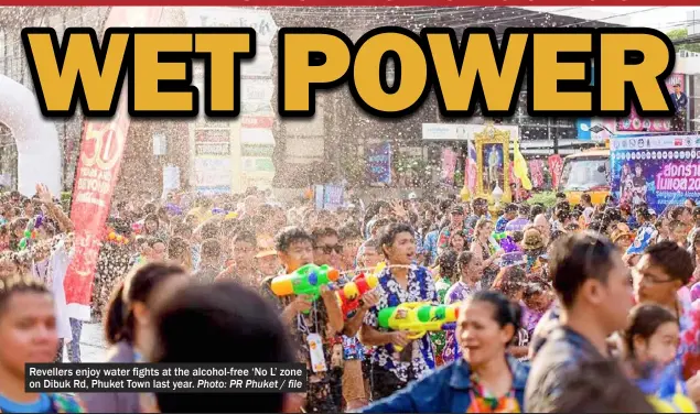  ?? Photo: PR Phuket / file ?? Revellers enjoy water fights at the alcohol-free ‘No L’ zone on Dibuk Rd, Phuket Town last year.