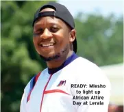  ?? ?? READY: Mlesho to light up African Attire Day at Lerala