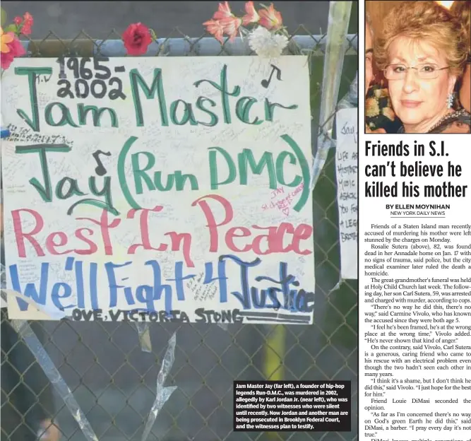  ?? ?? Jam Master Jay (far left), a founder of hip-hop legends Run-D.M.C., was murdered in 2002, allegedly by Karl Jordan Jr. (near left), who was identified by two witnesses who were silent until recently. Now Jordan and another man are being prosecuted in Brooklyn Federal Court, and the witnesses plan to testify.