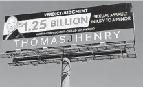  ?? Patrick Danner / Staff ?? Lawyer Thomas J. Henry put up a billboard ad last year touting a $1.25 billion “verdict/ judgment,” though the client said he never got any money. Henry has replaced the ad.