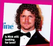  ??  ?? Is Nick still looking for love?